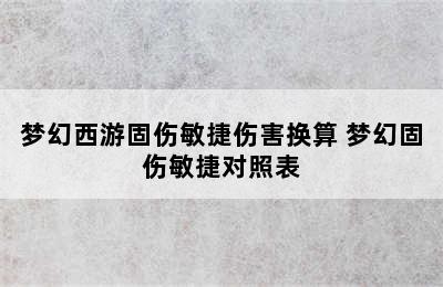 梦幻西游固伤敏捷伤害换算 梦幻固伤敏捷对照表